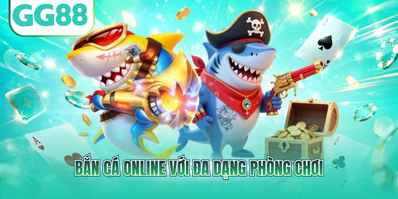 Bắn cá online với đa dạng phòng chơi