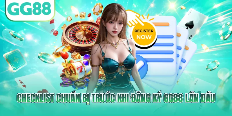 Checklist chuẩn bị trước khi đăng ký GG88 lần đầu
