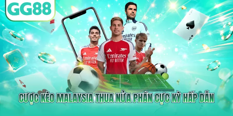 Cược kèo Malaysia thua nửa phần cực kỳ hấp dẫn