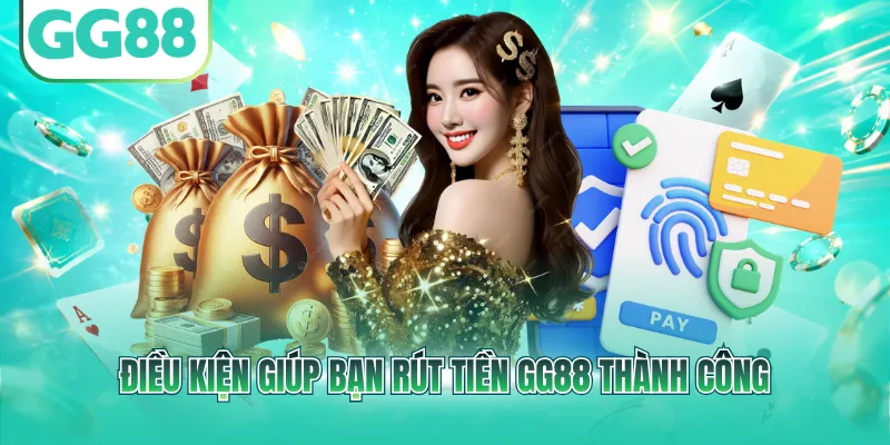 Điều kiện giúp bạn rút tiền GG88 thành công