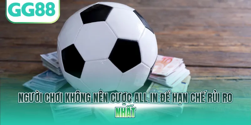 Người chơi không nên cược All in để hạn chế rủi ro nhất
