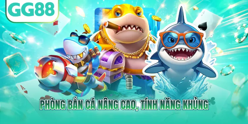 Phòng bắn cá nâng cao, tính năng khủng