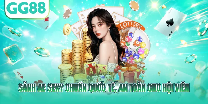 Sảnh AE Sexy chuẩn quốc tế, an toàn cho hội viên