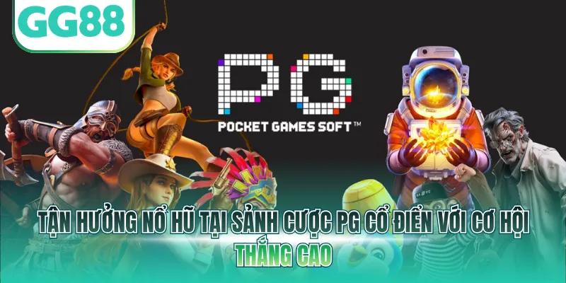 Tận hưởng nổ hũ tại sảnh cược PG cổ điển với cơ hội thắng cao