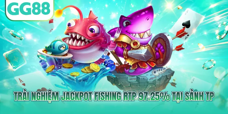 Trải nghiệm Jackpot Fishing RTP 97.25% tại sảnh TP