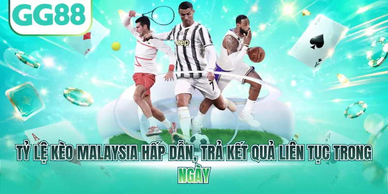 Tỷ lệ kèo Malaysia hấp dẫn, trả kết quả liên tục trong ngày